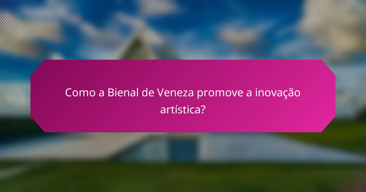 Como a Bienal de Veneza promove a inovação artística?