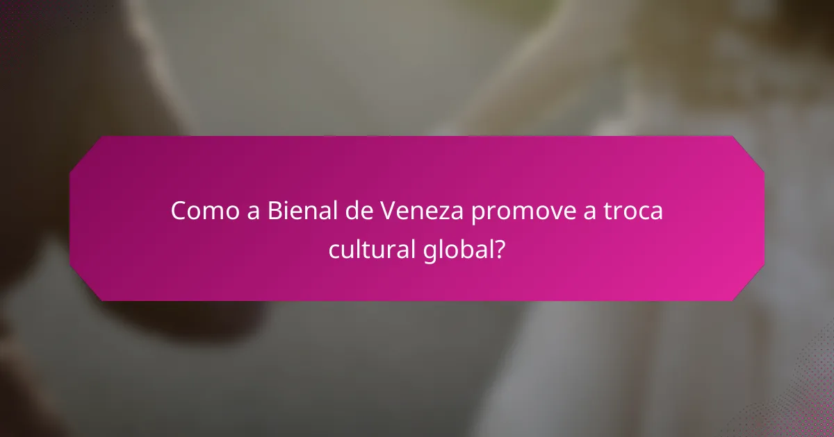 Como a Bienal de Veneza promove a troca cultural global?
