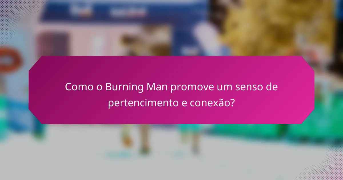 Como o Burning Man promove um senso de pertencimento e conexão?
