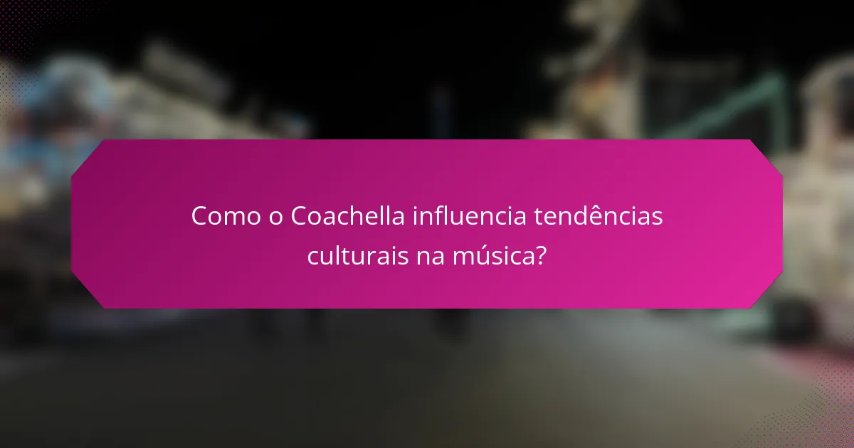 Como o Coachella influencia tendências culturais na música?