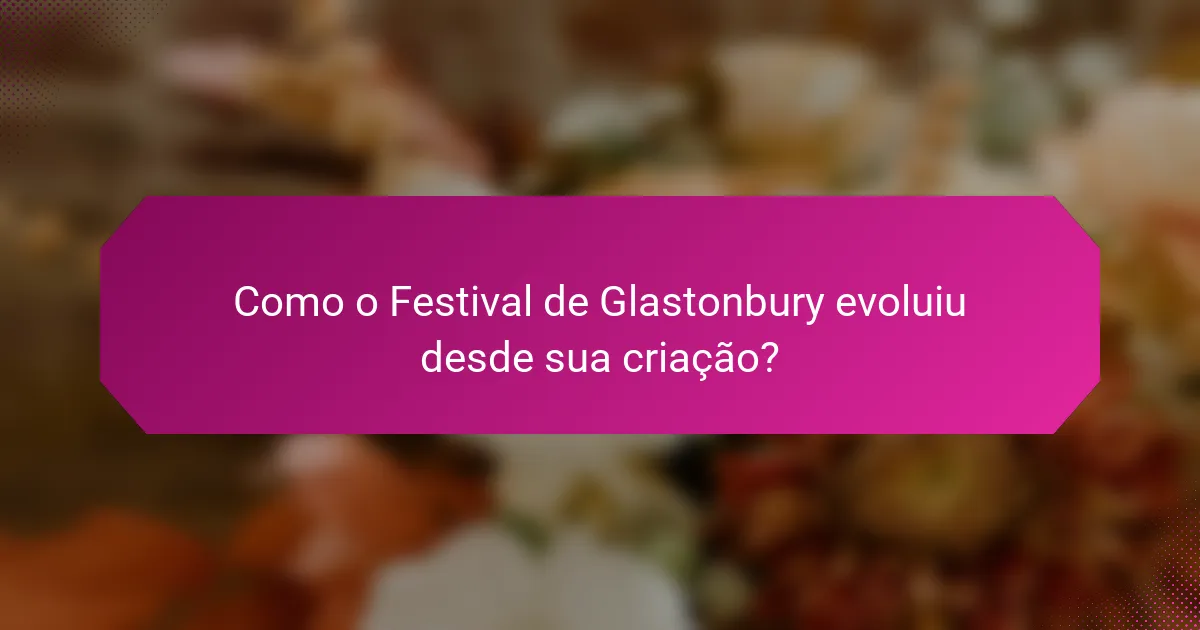 Como o Festival de Glastonbury evoluiu desde sua criação?