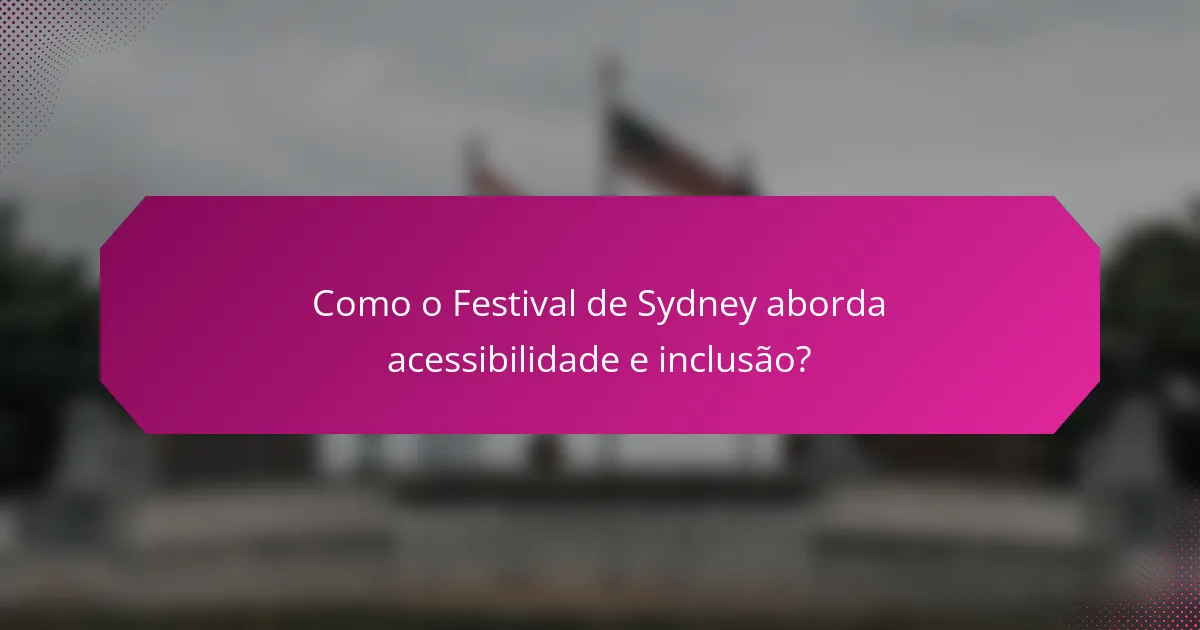 Como o Festival de Sydney aborda acessibilidade e inclusão?