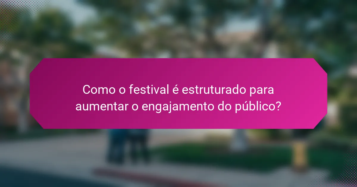 Como o festival é estruturado para aumentar o engajamento do público?