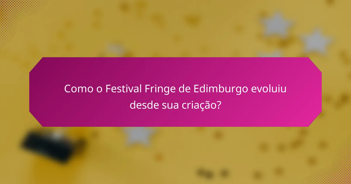 Como o Festival Fringe de Edimburgo evoluiu desde sua criação?