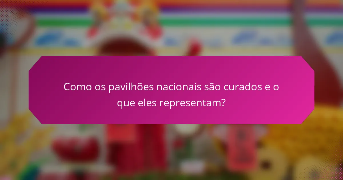 Como os pavilhões nacionais são curados e o que eles representam?