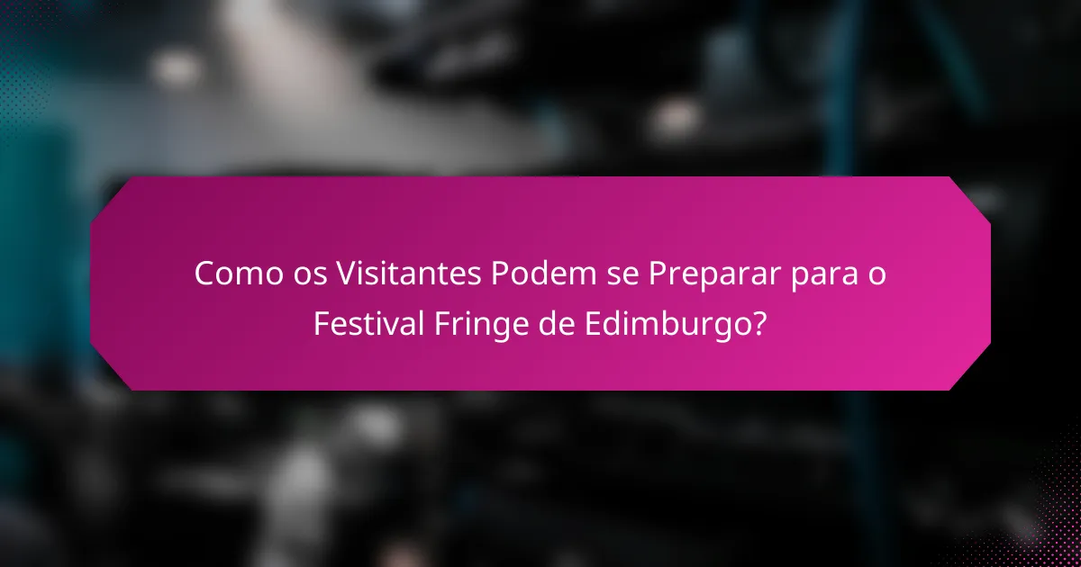 Como os Visitantes Podem se Preparar para o Festival Fringe de Edimburgo?