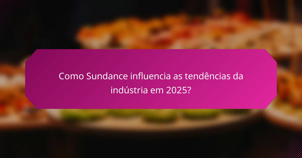 Como Sundance influencia as tendências da indústria em 2025?