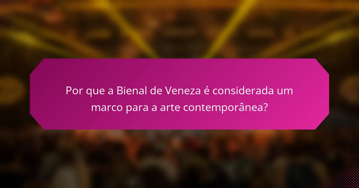 Por que a Bienal de Veneza é considerada um marco para a arte contemporânea?