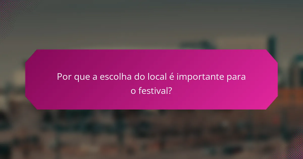 Por que a escolha do local é importante para o festival?