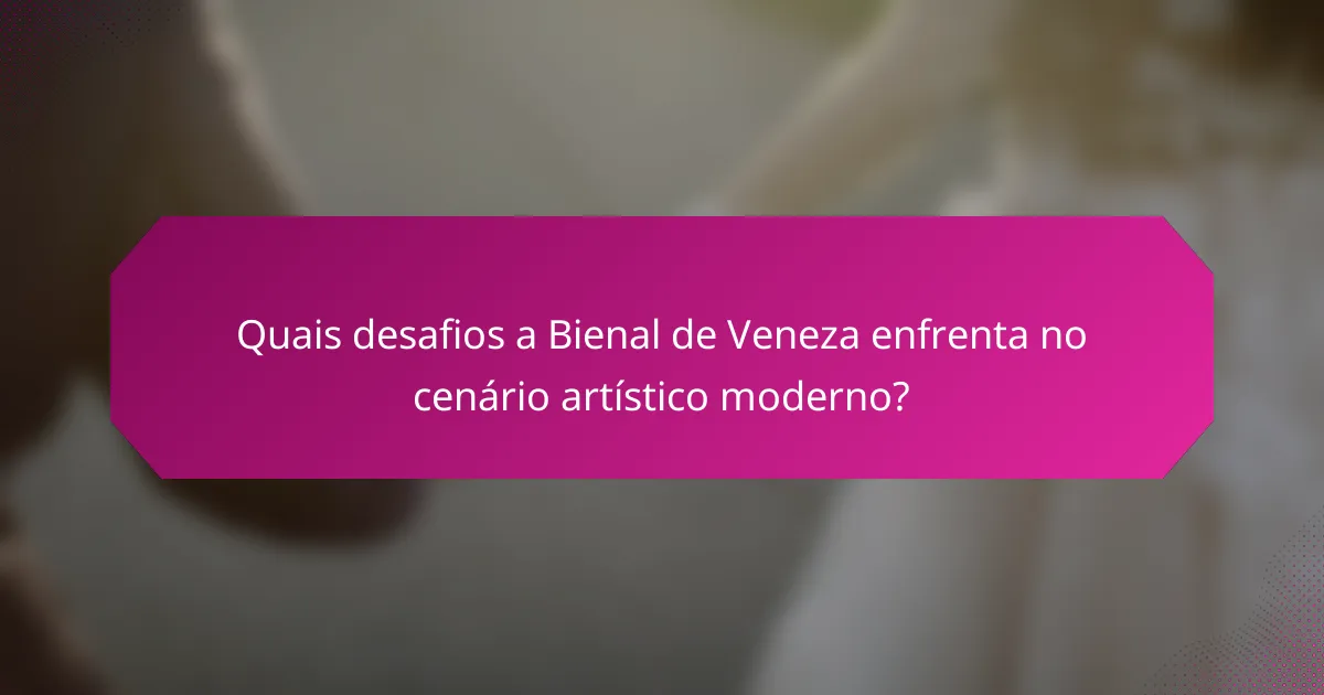 Quais desafios a Bienal de Veneza enfrenta no cenário artístico moderno?