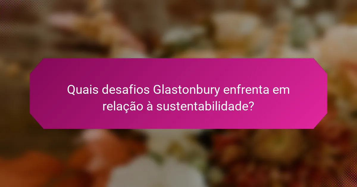 Quais desafios Glastonbury enfrenta em relação à sustentabilidade?