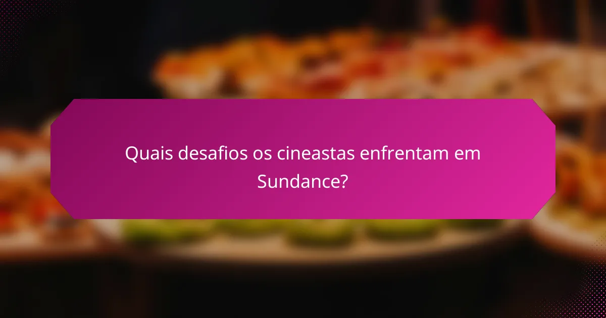 Quais desafios os cineastas enfrentam em Sundance?