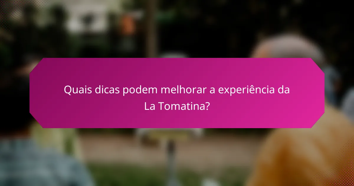 Quais dicas podem melhorar a experiência da La Tomatina?