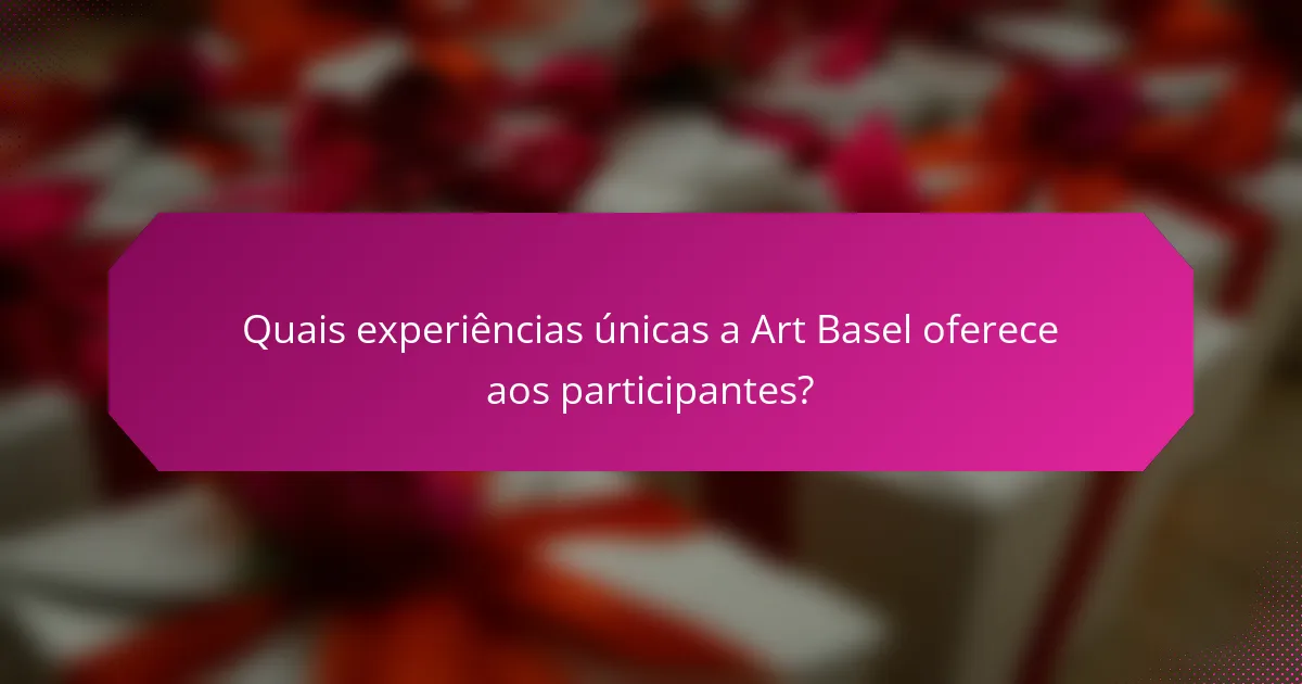 Quais experiências únicas a Art Basel oferece aos participantes?