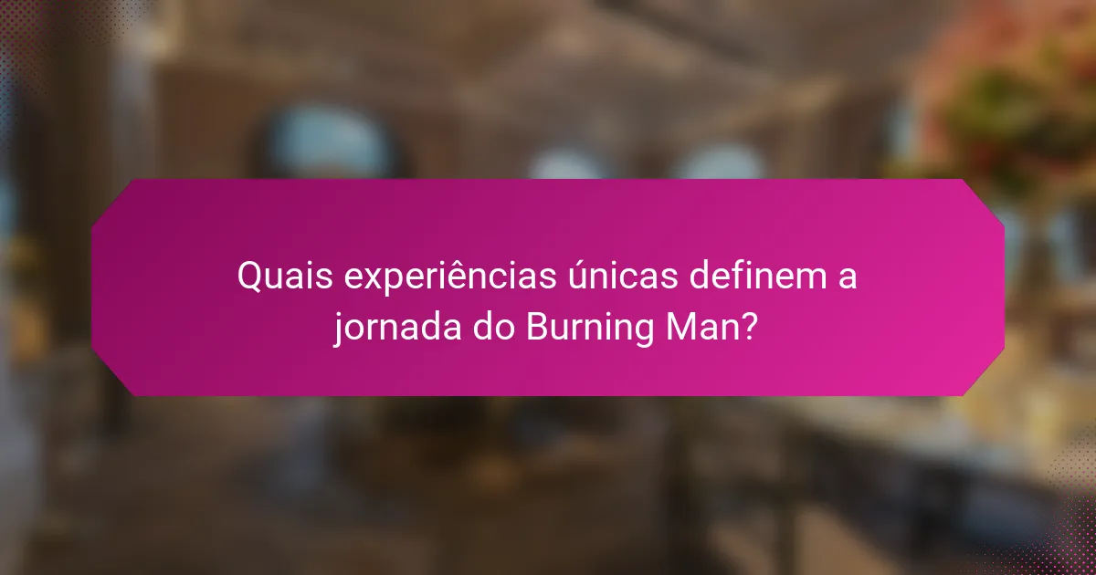 Quais experiências únicas definem a jornada do Burning Man?