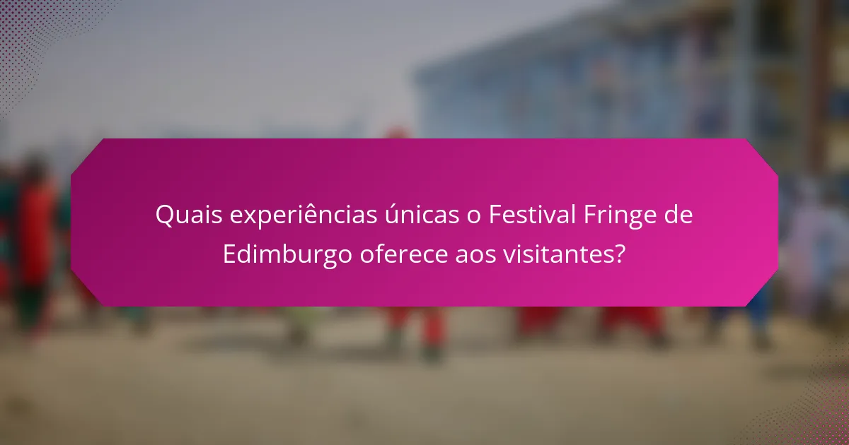 Quais experiências únicas o Festival Fringe de Edimburgo oferece aos visitantes?