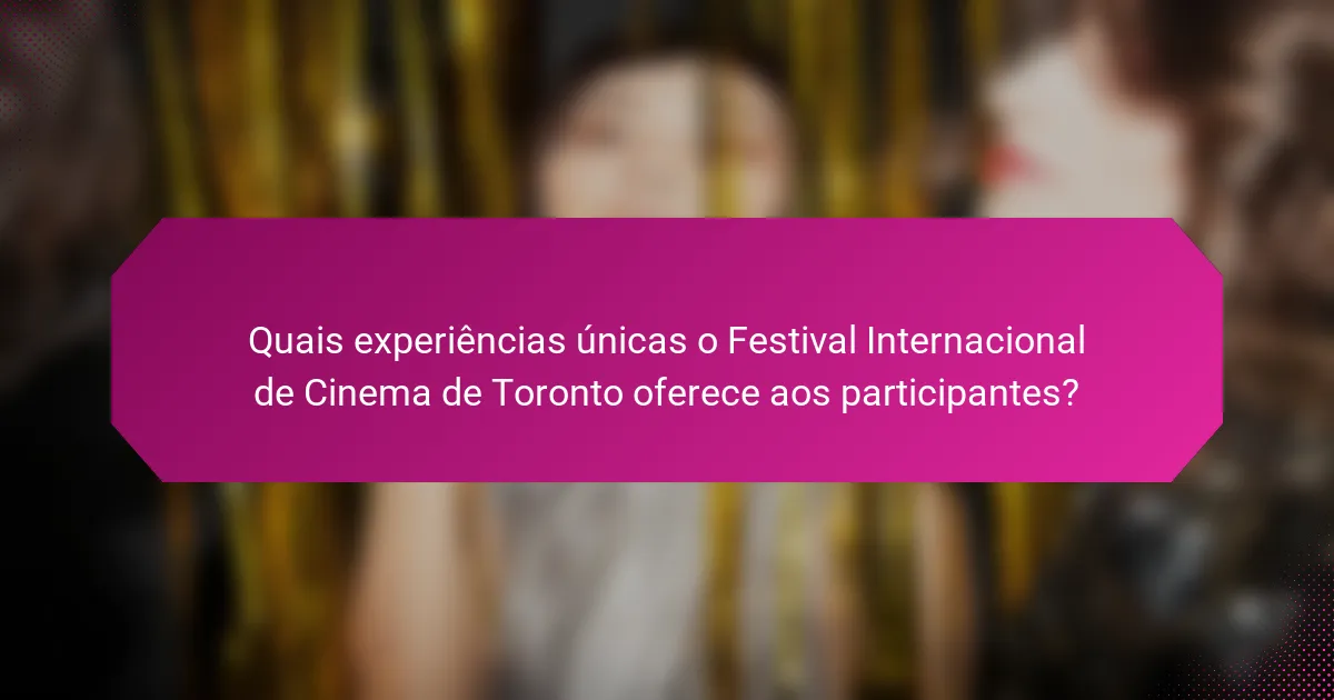 Quais experiências únicas o Festival Internacional de Cinema de Toronto oferece aos participantes?