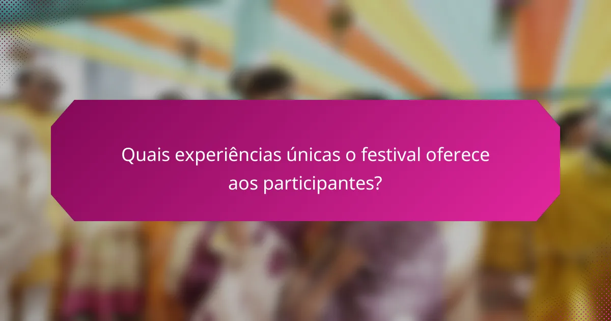 Quais experiências únicas o festival oferece aos participantes?
