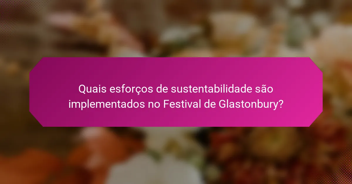 Quais esforços de sustentabilidade são implementados no Festival de Glastonbury?