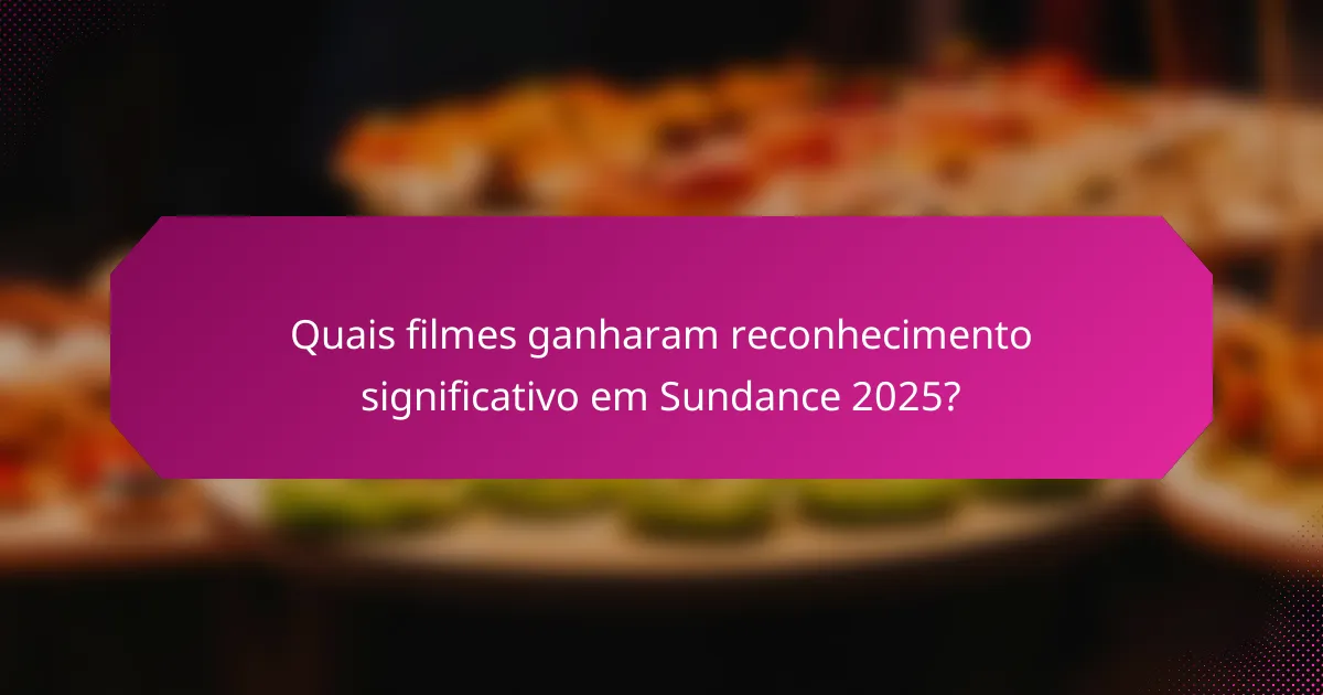 Quais filmes ganharam reconhecimento significativo em Sundance 2025?