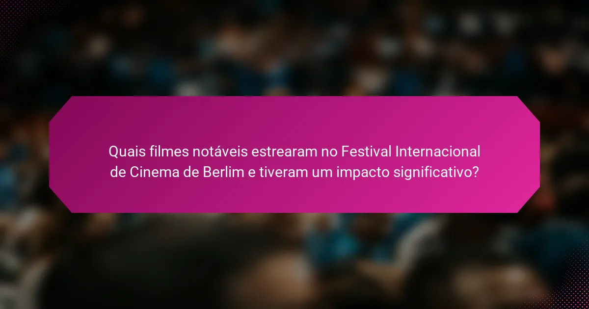 Quais filmes notáveis estrearam no Festival Internacional de Cinema de Berlim e tiveram um impacto significativo?