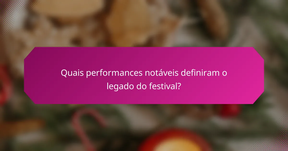 Quais performances notáveis definiram o legado do festival?
