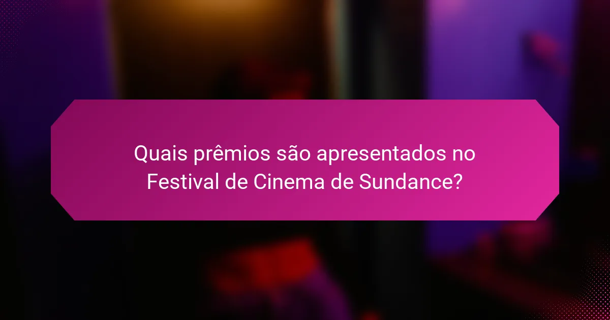 Quais prêmios são apresentados no Festival de Cinema de Sundance?