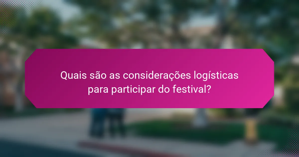 Quais são as considerações logísticas para participar do festival?