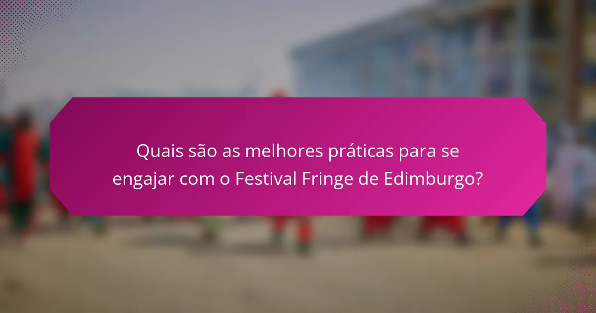 Quais são as melhores práticas para se engajar com o Festival Fringe de Edimburgo?