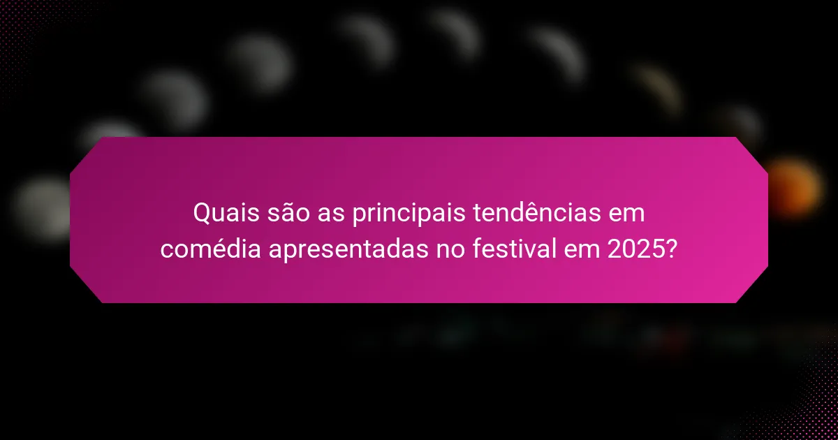 Quais são as principais tendências em comédia apresentadas no festival em 2025?