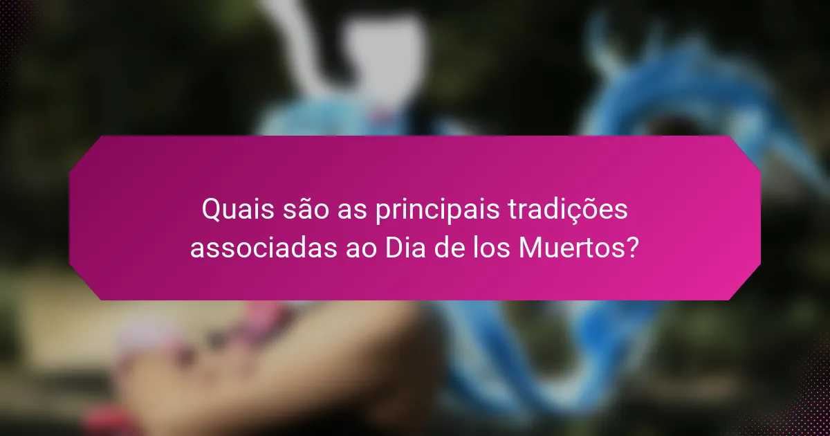 Quais são as principais tradições associadas ao Dia de los Muertos?