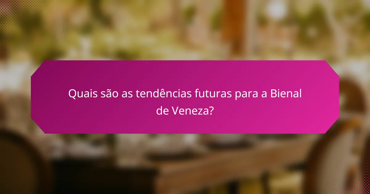 Quais são as tendências futuras para a Bienal de Veneza?
