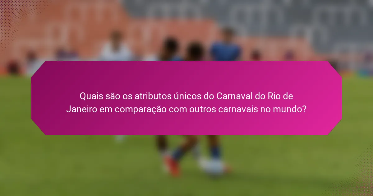 Quais são os atributos únicos do Carnaval do Rio de Janeiro em comparação com outros carnavais no mundo?