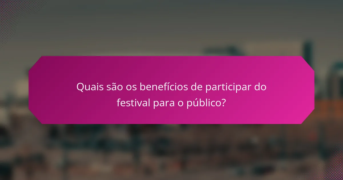 Quais são os benefícios de participar do festival para o público?