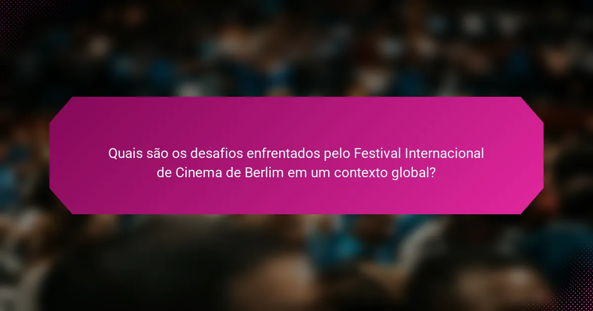 Quais são os desafios enfrentados pelo Festival Internacional de Cinema de Berlim em um contexto global?