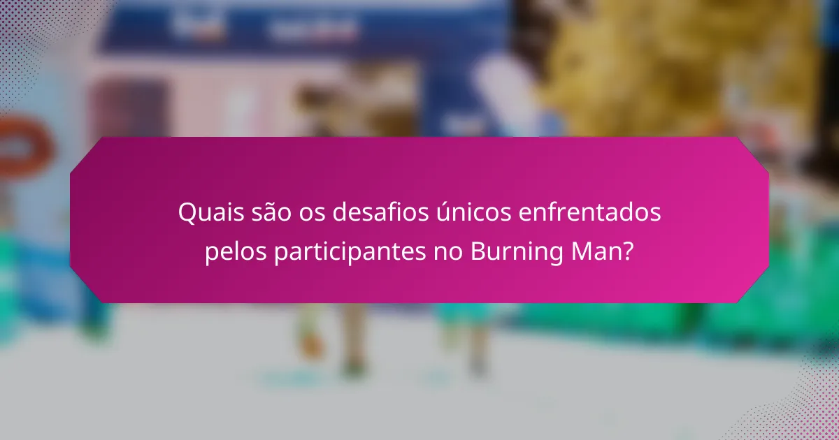Quais são os desafios únicos enfrentados pelos participantes no Burning Man?