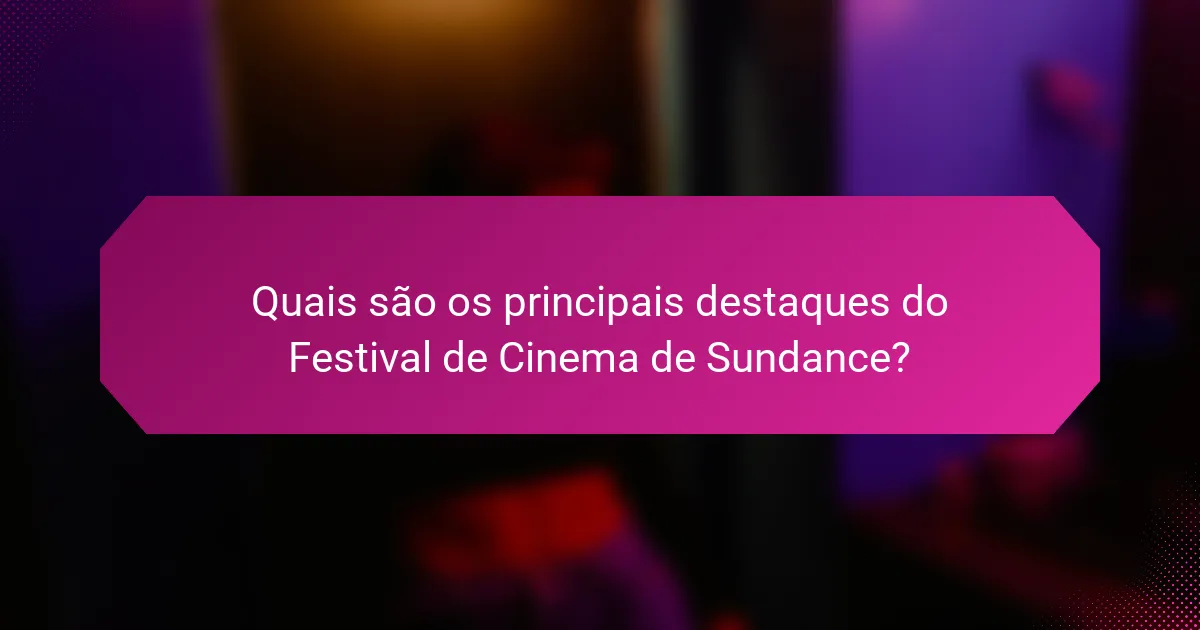 Quais são os principais destaques do Festival de Cinema de Sundance?