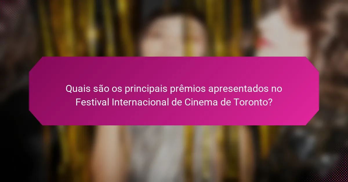 Quais são os principais prêmios apresentados no Festival Internacional de Cinema de Toronto?