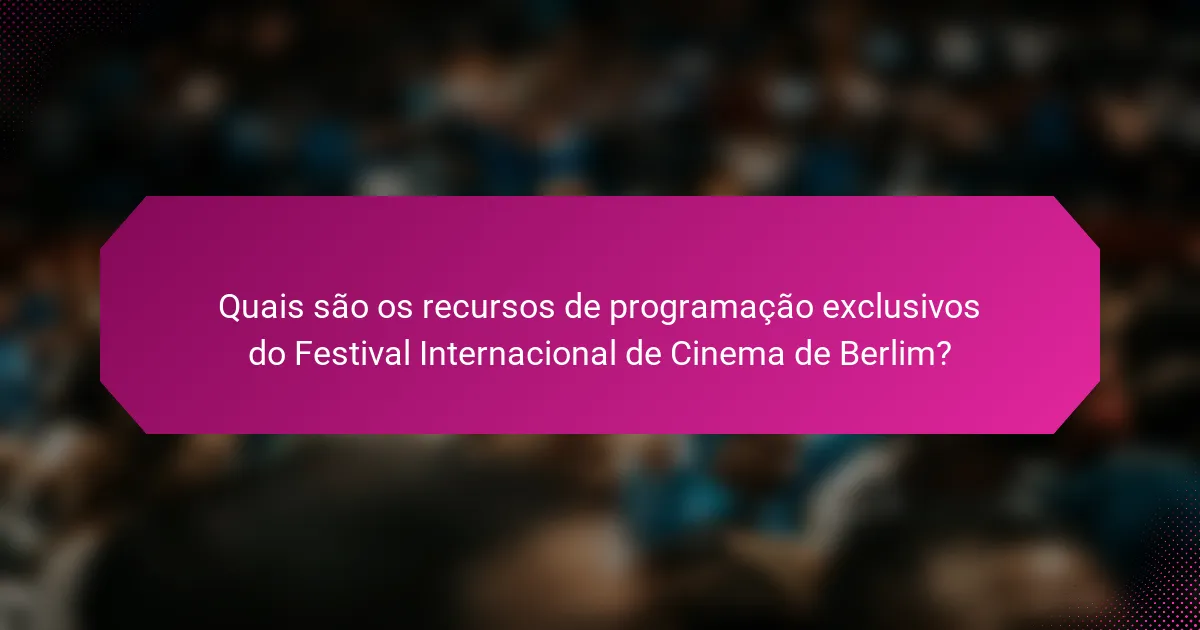 Quais são os recursos de programação exclusivos do Festival Internacional de Cinema de Berlim?