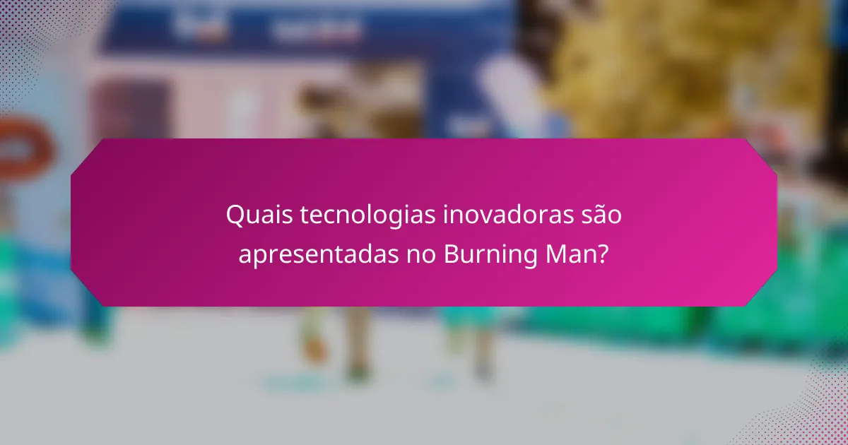 Quais tecnologias inovadoras são apresentadas no Burning Man?