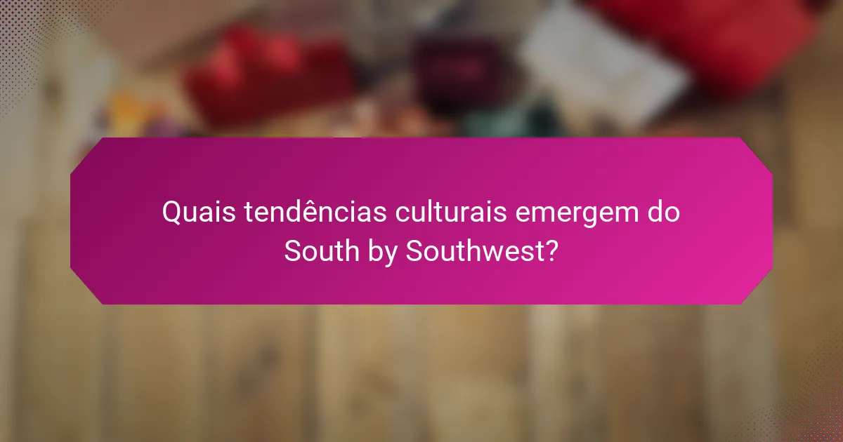 Quais tendências culturais emergem do South by Southwest?