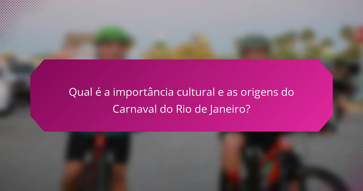 Qual é a importância cultural e as origens do Carnaval do Rio de Janeiro?
