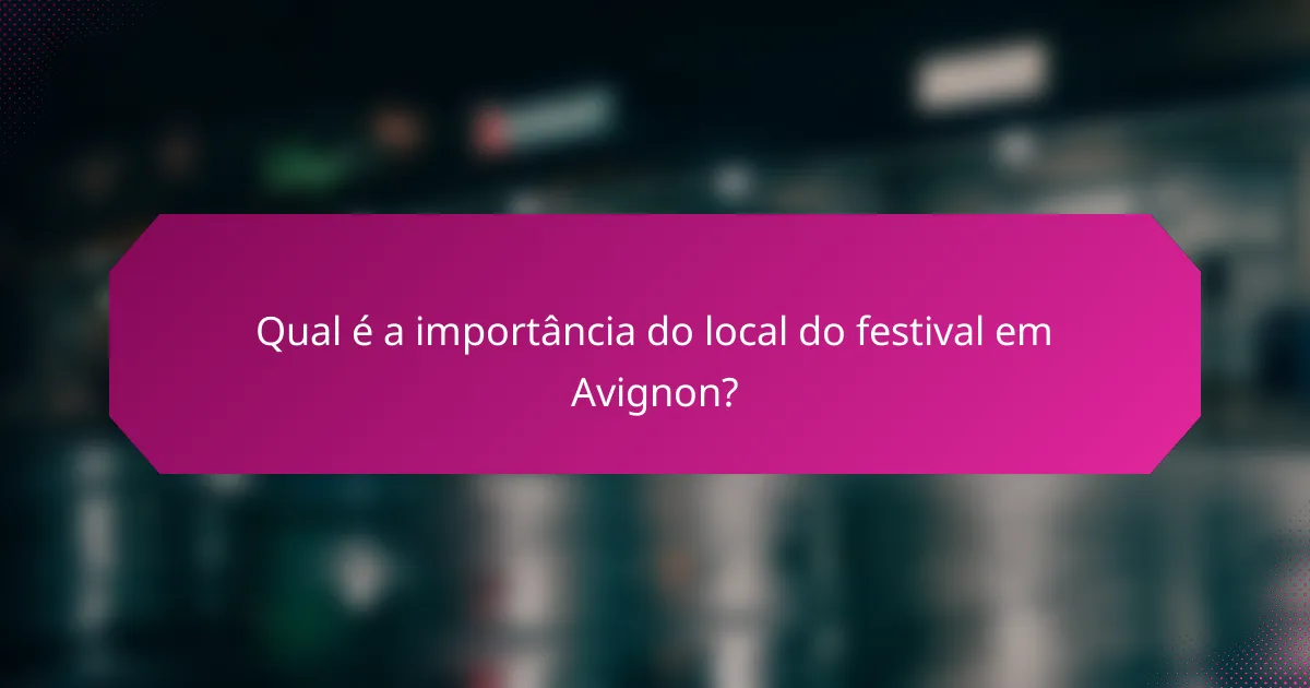 Qual é a importância do local do festival em Avignon?