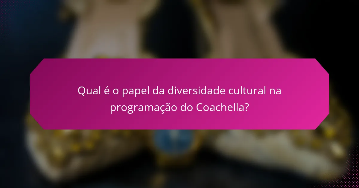 Qual é o papel da diversidade cultural na programação do Coachella?