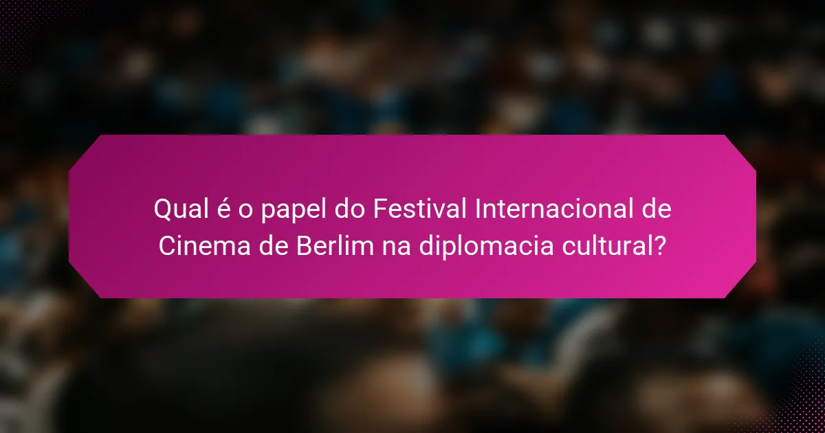 Qual é o papel do Festival Internacional de Cinema de Berlim na diplomacia cultural?