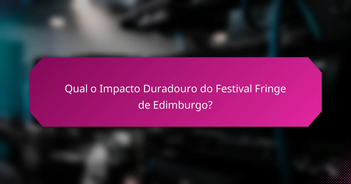 Qual o Impacto Duradouro do Festival Fringe de Edimburgo?